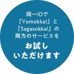 同一IDで『Yomokka!』と『Sagasokka!』の両方のサービスをお試しいただけます